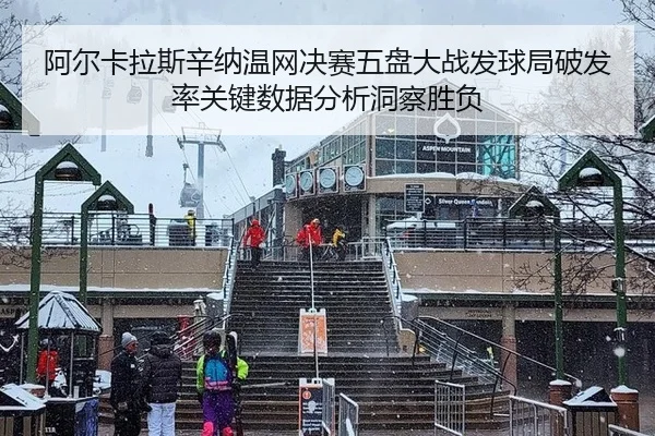 阿尔卡拉斯辛纳温网决赛五盘大战发球局破发率关键数据分析洞察胜负