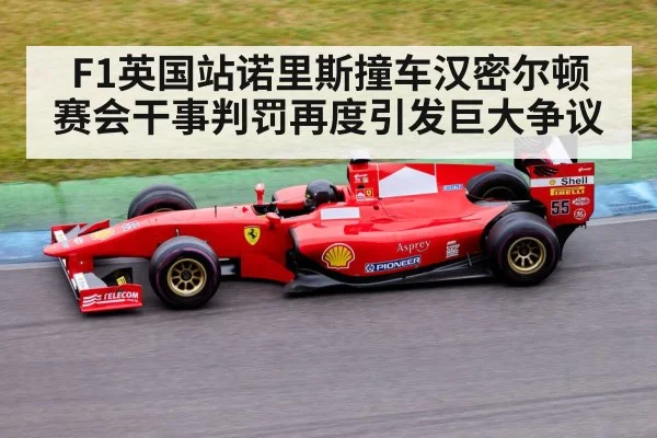 F1英国站诺里斯撞车汉密尔顿 赛会干事判罚再度引发巨大争议