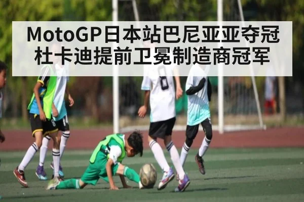 MotoGP日本站巴尼亚亚夺冠杜卡迪提前卫冕制造商冠军