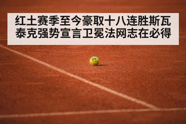红土赛季至今豪取十八连胜斯瓦泰克强势宣言卫冕法网志在必得