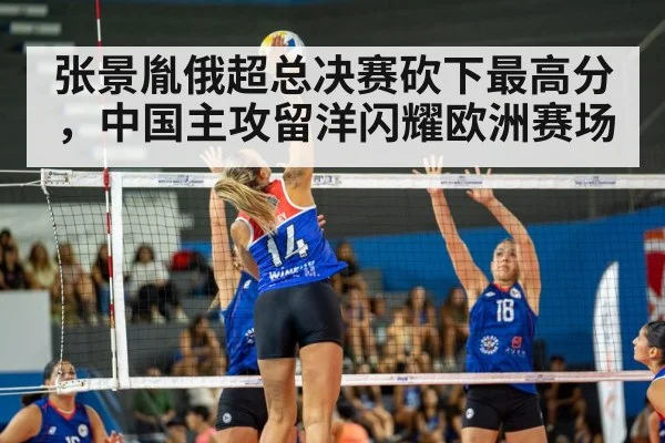 张景胤俄超总决赛砍下最高分，中国主攻留洋闪耀欧洲赛场